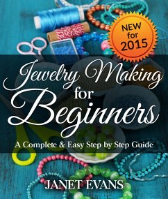 Jewelry Making For Beginners: A Complete & Easy Step by Step Guide (eBook, ePUB) - Evans, Janet