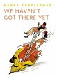 We Haven't Got There Yet (eBook, ePUB) - Bild 1