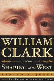 William Clark and the Shaping of the West (eBook, ePUB)