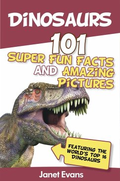 Dinosaurs: 101 Super Fun Facts And Amazing Pictures (Featuring The World's Top 16 Dinosaurs) (eBook, ePUB) - Evans, Janet