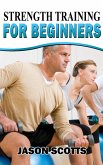 Strength Training For Beginners:A Start Up Guide To Getting In Shape Easily Now! (eBook, ePUB)