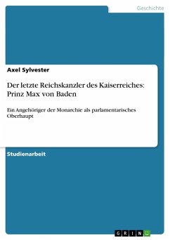 Der letzte Reichskanzler des Kaiserreiches: Prinz Max von Baden - Sylvester, Axel