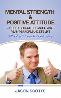 Cover Mental Strength & Positive Attitude: 7 Core Lessons For Achieving Peak Performance In Life (eBook, ePUB)