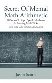 Secret Of Mental Math Arithmetic: 70 Secrets To Super Speed Calculation & Amazing Math Tricks (eBook, ePUB)