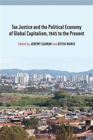 Tax Justice and the Political Economy of Global Capitalism, 1945 to the Present (eBook, PDF)