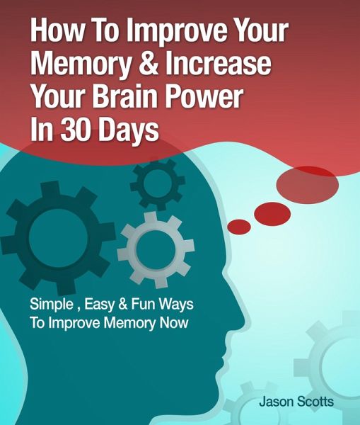Memory Improvement: Techniques, Tricks & Exercises How To Train and Develop Your Brain In 30 Days (eBook, ePUB) Memory Improvement: Techniques, Tricks & Exercises How To Train and Develop Your Brain In 30 Days (eBook, ePUB)