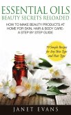 Essential Oils Beauty Secrets Reloaded: How To Make Beauty Products At Home for Skin, Hair & Body Care -A Step by Step Guide & 70 Simple Recipes for Any Skin Type and Hair Type (eBook, ePUB)