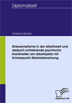 Stresssymptome in der Arbeitswelt und dadurch entstehende psychische Krankheiten am Arbeitsplatz mit Schwerpunkt Alkoholerkrankung (eBook, PDF) - Stauder, Christiane