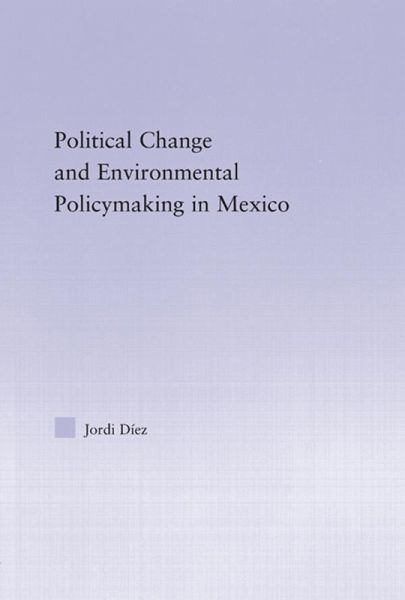 Political Change and Environmental Policymaking in Mexico (eBook, PDF) Political Change and Environmental Policymaking in Mexico (eBook, PDF)