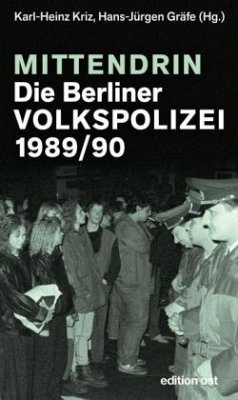 Mittendrin. Die Berliner Volkspolizei 1989/90 - Kriz, Karl-Heinz; Gräfe, Hans-Jürgen