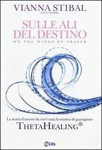 Cover Sulle ali del destino. La storia d'amore da cui è nata la tecnica di guarigione ThetaHealing®
