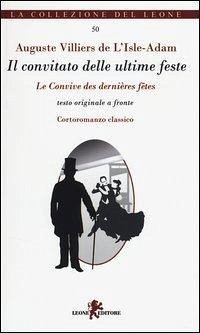 Il convitato delle ultime feste. Testo francese a fronte - Villiers De L'Isle-Adam, P. A.