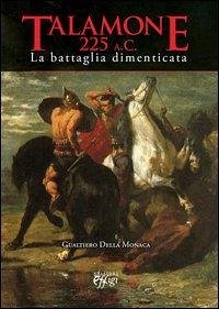 Talamone 225 a. C. Battaglia dimenticata - Della Monaca, Gualtiero