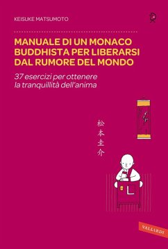 Manuale di un monaco buddhista per liberarsi dal rumore del mondo. 37 esercizi per ottenere la tranquillità dell'anima - Matsumoto, Keisuke (Shoukei)