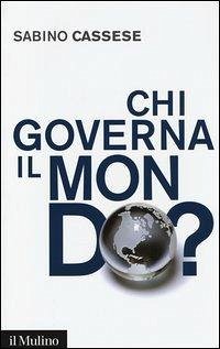 Chi governa il mondo? - Cassese, Sabino