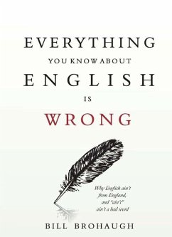 Everything You Know About English Is Wrong (eBook, ePUB) - Brohaugh, Bill