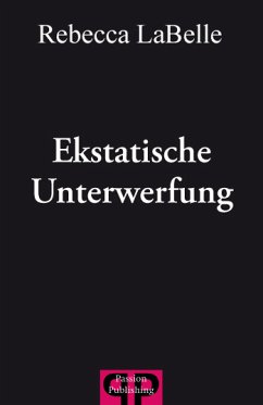 Ekstatische Unterwerfung (eBook, ePUB) - LaBelle, Rebecca