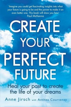 Create Your Perfect Future (eBook, ePUB) - Jirsch, Anne; Courtenay, Anthea