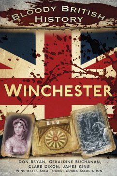 Bloody British History: Winchester (eBook, ePUB) - Dixon, Clare; Bryan, Don; Buchanan, Geraldine; King, James