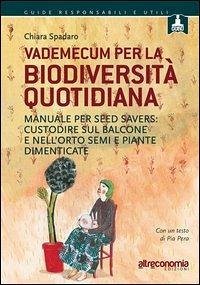 Vademecum per la biodiversità quotidiana. Manuale per seed savers: custodire sul balcone e nell'orto semi e piante dimenticate - Spadaro, Chiara