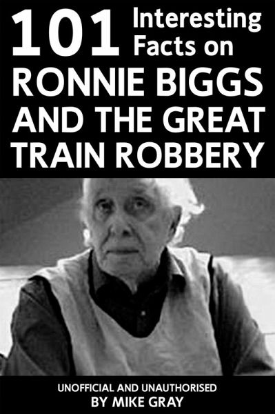 101 Interesting Facts on Ronnie Biggs and the Great Train Robbery (eBook, PDF) 101 Interesting Facts on Ronnie Biggs and the Great Train Robbery (eBook, PDF)