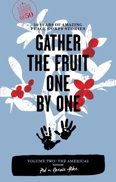 Gather the Fruit One by One: 50 Years of Amazing Peace Corps Stories (eBook, ePUB) Gather the Fruit One by One: 50 Years of Amazing Peace Corps Stories (eBook, ePUB)