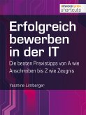 Erfolgreich bewerben in der IT - die besten Praxistipps von A wie (Anschreiben) bis Z (wie Zeugnis) (eBook, ePUB)