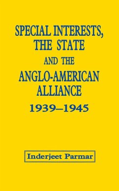 Special Interests, the State and the Anglo-American Alliance, 1939-1945 (eBook, PDF) - Parmar, Inderjeet