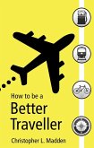 How to be a Better Traveller (eBook, ePUB) How to be a Better Traveller (eBook, ePUB)