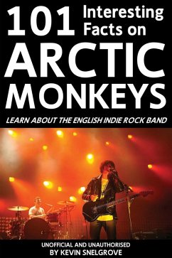 101 Interesting Facts on Arctic Monkeys (eBook, PDF) - Snelgrove, Kevin