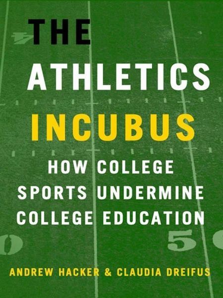 The Athletics Incubus: How College Sports Undermine College Education (eBook, ePUB)