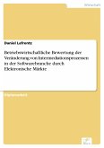 Betriebswirtschaftliche Bewertung der Veränderung von Intermediationsprozessen in der Softwarebranche durch Elektronische Märkte (eBook, PDF)