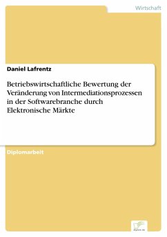 Betriebswirtschaftliche Bewertung der Veränderung von Intermediationsprozessen in der Softwarebranche durch Elektronische Märkte (eBook, PDF) - Lafrentz, Daniel