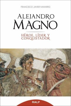 Alejandro Magno : héroe, líder y conquistador - Navarro, Francisco Javier; Navarro Santana, Javier