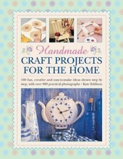 Handmade Craft Projects for the Home: 160 Fun, Creative and Easy-To-Make Ideas Shown Step by Step, with Over 800 Practical Photographs - Eddison, Kate