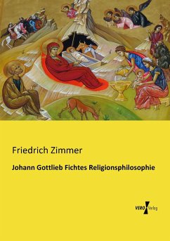 Johann Gottlieb Fichtes Religionsphilosophie - Zimmer, Friedrich