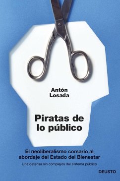 Piratas de lo público : el neoliberalismo, corsario al abordaje del estado de bienestar - Losada Diéguez, Antonio