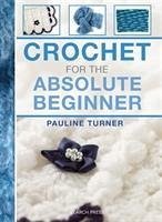 Crochet for the Absolute Beginner - Turner, Pauline