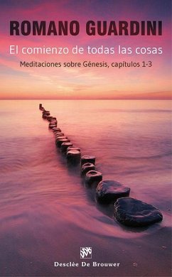 El comienzo de todas las cosas : meditaciones sobre génesis, capítulos 1-3 - Guardini, Romano