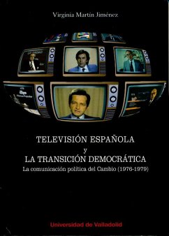 Televisión Española y la transición democrática : la comunicación política del cambio, 1976-1979 - Martín Jiménez, Virginia