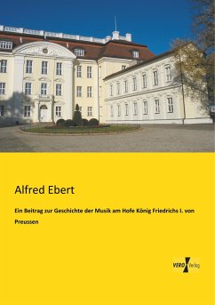 Ein Beitrag zur Geschichte der Musik am Hofe König Friedrichs I. von Preussen - Ebert, Alfred