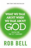What We Talk About When We Talk About God What We Talk About When We Talk About God