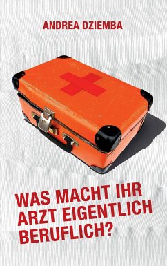 Was macht Ihr Arzt eigentlich beruflich? - Dziemba, Andrea