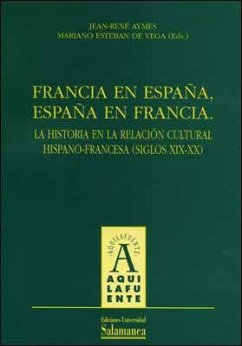 Francia en España, España en Francia : la historia en la relación cultural hispano-francesa (siglos XIX-XX) - Esteban de Vega, Mariano . . . [et al.