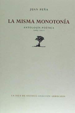 La misma monotonía : antología poética 1989-2011 - Peña, Juan