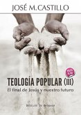 Teología popular III : el final de Jesús y nuestro futuro