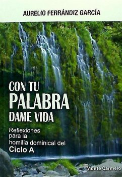 Con tu palabra dame vida : reflexiones para la homilías del ciclo A - Ferrándiz García, Aurelio