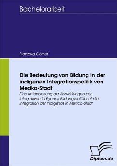 Die Bedeutung von Bildung in der indigenen Integrationspolitik von Mexiko-Stadt (eBook, PDF) - Görner, Franziska