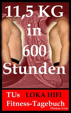 11,5 KG in 600 Stunden TUs LOKA HIFI Fitness-Tagebuch (eBook, ePUB) - Urso, Thomas