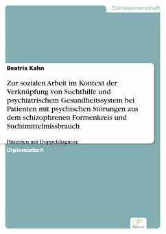Zur sozialen Arbeit im Kontext der Verknüpfung von Suchthilfe und psychiatrischem Gesundheitssystem bei Patienten mit psychischen Störungen aus dem schizophrenen Formenkreis und Suchtmittelmissbrauch (eBook, PDF) - Kahn, Beatrix